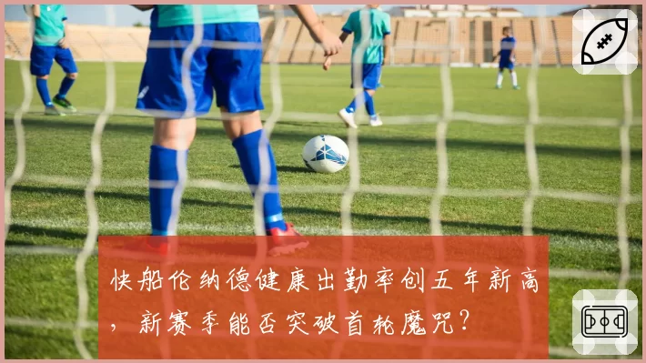 快船伦纳德健康出勤率创五年新高，新赛季能否突破首轮魔咒？