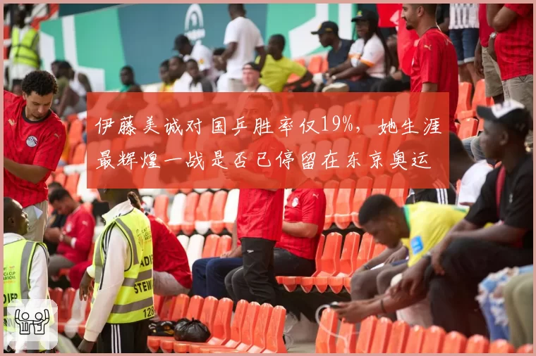 伊藤美诚对国乒胜率仅19%，她生涯最辉煌一战是否已停留在东京奥运？