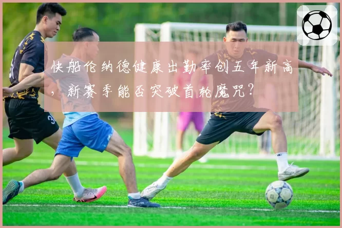 快船伦纳德健康出勤率创五年新高，新赛季能否突破首轮魔咒？